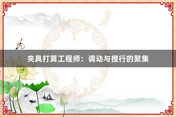 夹具打算工程师：调动与捏行的聚集