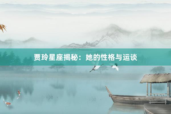 贾玲星座揭秘：她的性格与运谈
