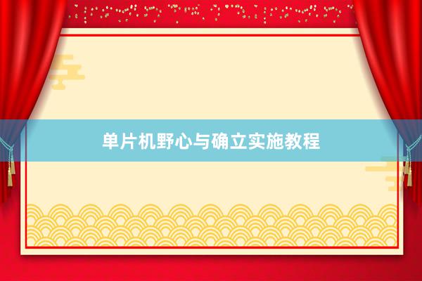 单片机野心与确立实施教程