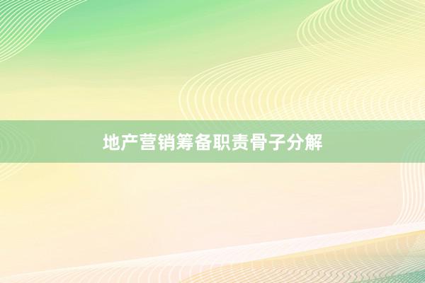 地产营销筹备职责骨子分解